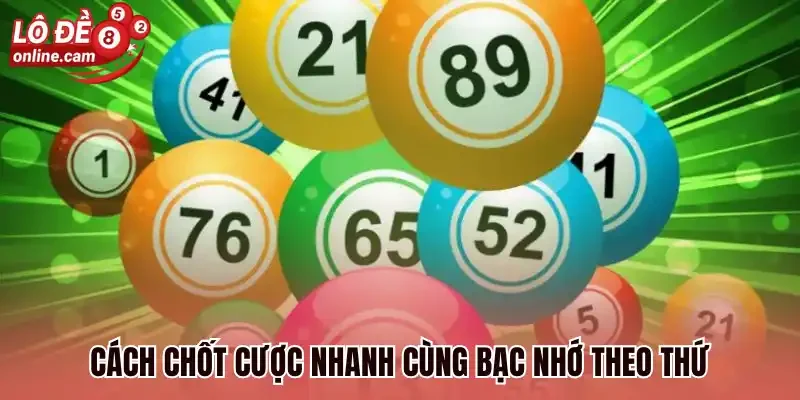 Cách chốt cược nhanh cùng bạc nhớ theo thứ