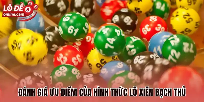 Đánh giá ưu điểm của hình thức lô xiên bạch thủ